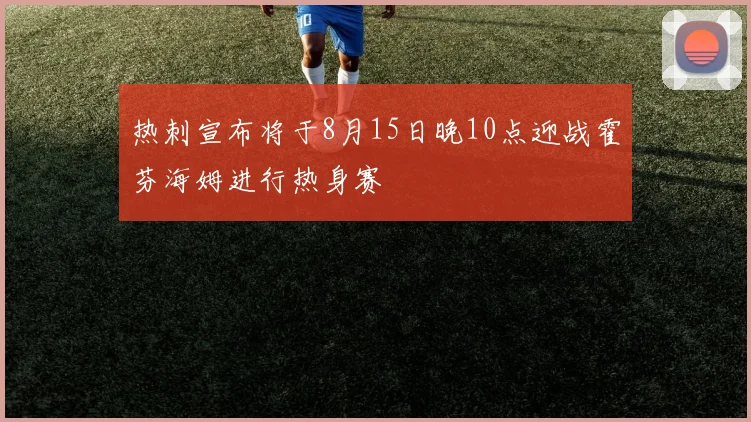 热刺宣布将于8月15日晚10点迎战霍芬海姆进行热身赛