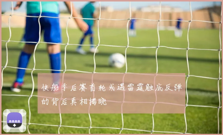 快船季后赛首轮或遇雷霆触底反弹的背后真相揭晓